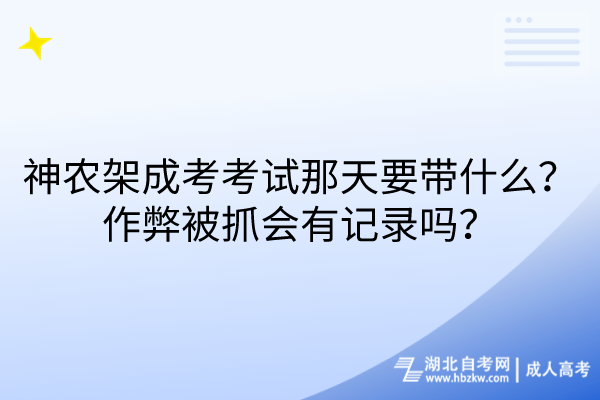 神農(nóng)架成考考試那天要帶什么？作弊被抓會有記錄嗎？