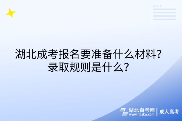 湖北成考報(bào)名要準(zhǔn)備什么材料？錄取規(guī)則是什么？