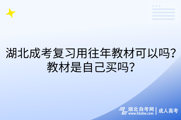 湖北成考復(fù)習(xí)用往年教材可以嗎？教材是自己買嗎？