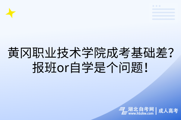 黃岡職業(yè)技術(shù)學(xué)院成考基礎(chǔ)差？報(bào)班or自學(xué)是個(gè)問題！