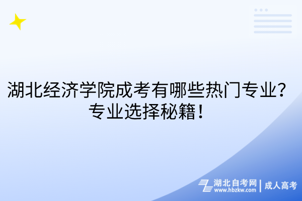 湖北經(jīng)濟(jì)學(xué)院成考有哪些熱門專業(yè)？專業(yè)選擇秘籍！