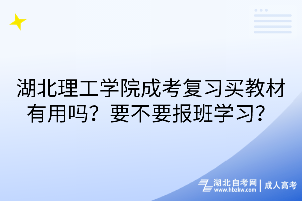 湖北理工學院成考復(fù)習買教材有用嗎？要不要報班學習？