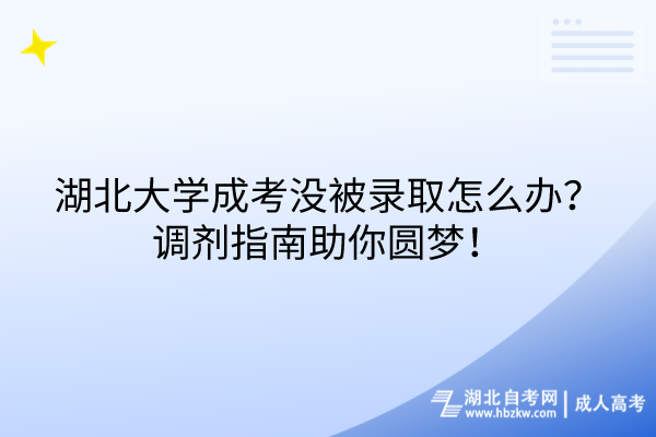 湖北大學(xué)成考沒被錄取怎么辦？調(diào)劑指南助你圓夢！