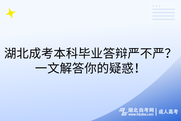 湖北成考本科畢業(yè)答辯嚴(yán)不嚴(yán)？一文解答你的疑惑！