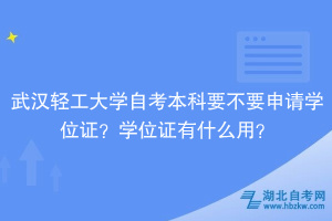 武漢輕工大學(xué)自考本科要不要申請學(xué)位證？學(xué)位證有什么用？