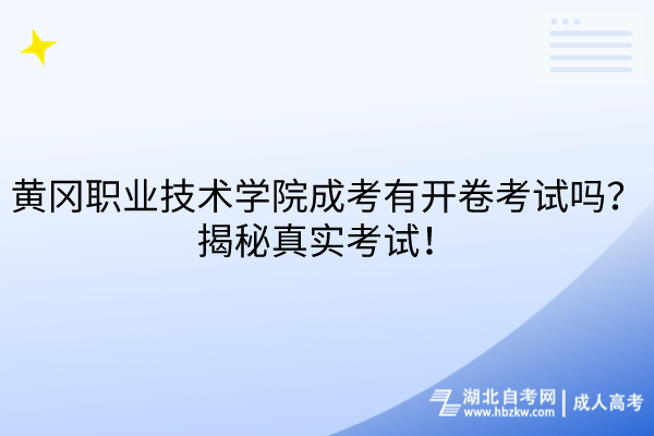 黃岡職業(yè)技術(shù)學(xué)院成考有開(kāi)卷考試嗎？揭秘真實(shí)考試！