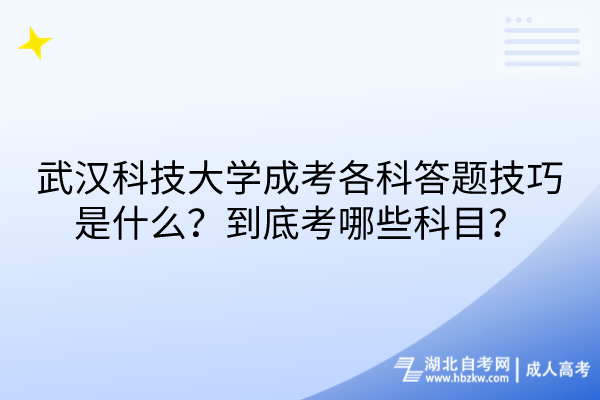 武漢科技大學(xué)成考各科答題技巧是什么？到底考哪些科目？