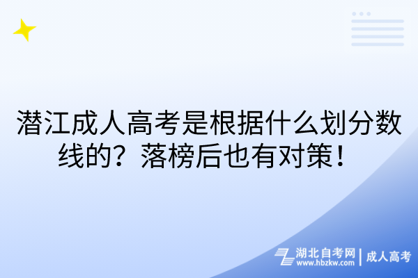 潛江成人高考是根據(jù)什么劃分?jǐn)?shù)線的？落榜后也有對(duì)策！