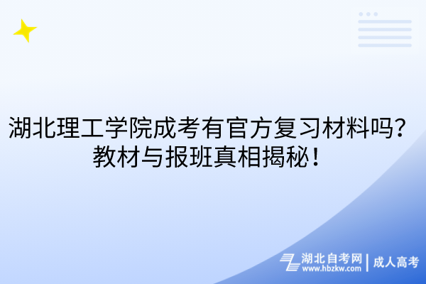 湖北理工學(xué)院成考有官方復(fù)習(xí)材料嗎？教材與報班真相揭秘！