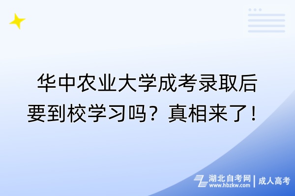 華中農(nóng)業(yè)大學(xué)成考錄取后要到校學(xué)習(xí)嗎？真相來(lái)了！