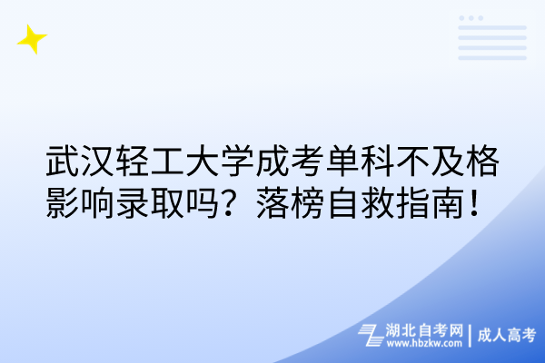 武漢輕工大學(xué)成考單科不及格影響錄取嗎？落榜自救指南！