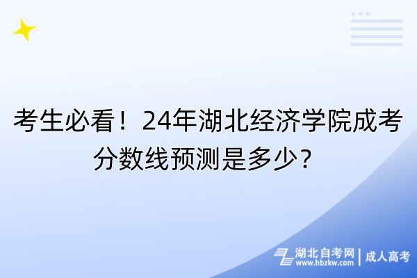 考生必看！24年湖北經(jīng)濟學院成考分數(shù)線預測是多少？