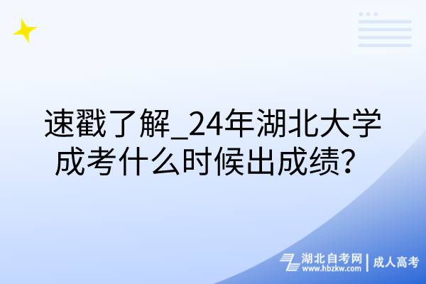 速戳了解_24年湖北大學(xué)成考什么時候出成績？