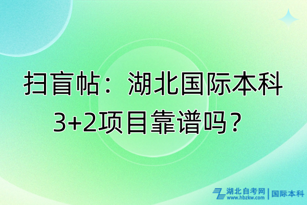 掃盲帖：湖北國(guó)際本科3+2項(xiàng)目靠譜嗎？