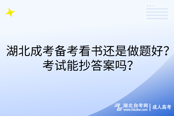 湖北成考備考看書還是做題好？考試能抄答案嗎？