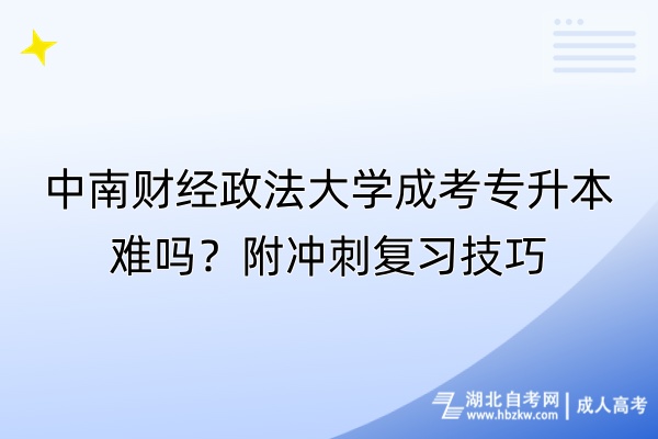 中南財經(jīng)政法大學成考專升本難嗎？附?jīng)_刺復習技巧