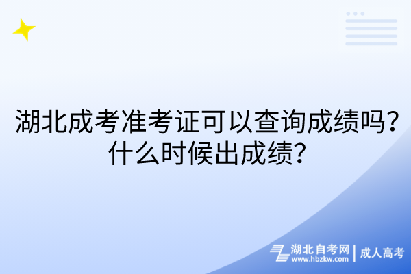24年湖北成考準(zhǔn)考證可以查詢成績(jī)嗎？什么時(shí)候出成績(jī)？(1)