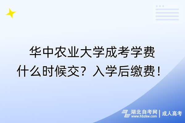 華中農(nóng)業(yè)大學成考學費什么時候交？入學后繳費！