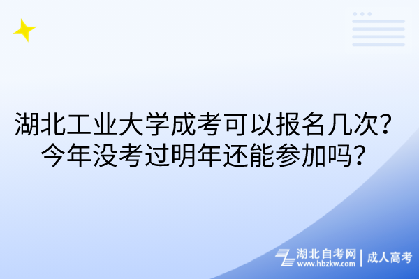 湖北工業(yè)大學(xué)成考可以報(bào)名幾次？今年沒考過明年還能參加嗎？