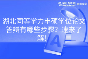 湖北同等學力申碩學位論文答辯有哪些步驟？速來了解！