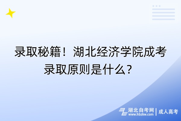 錄取秘籍！湖北經(jīng)濟(jì)學(xué)院成考錄取原則是什么？