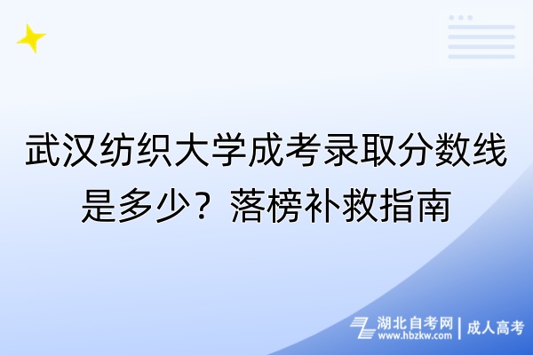 武漢紡織大學(xué)成考錄取分?jǐn)?shù)線是多少？落榜補(bǔ)救指南