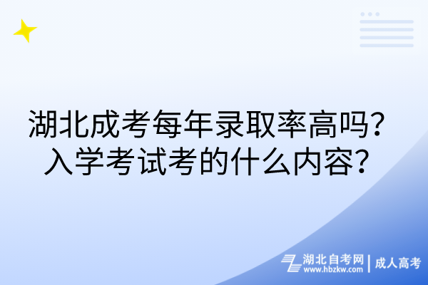 湖北成考每年錄取率高嗎？入學(xué)考試考的什么內(nèi)容？