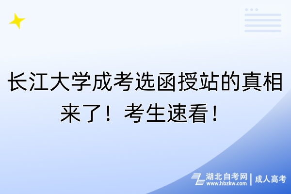 長(zhǎng)江大學(xué)成考選函授站的真相來(lái)了！考生速看！