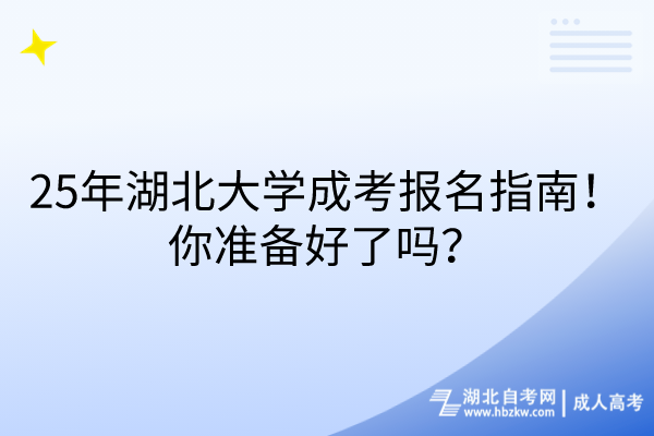 25年湖北大學(xué)成考報(bào)名指南！你準(zhǔn)備好了嗎？