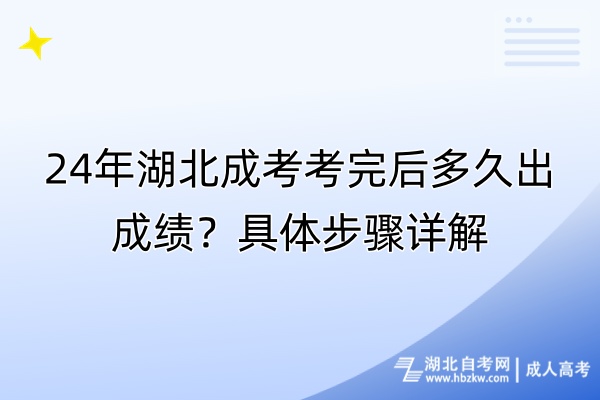 24年湖北成考考完后多久出成績？具體步驟詳解