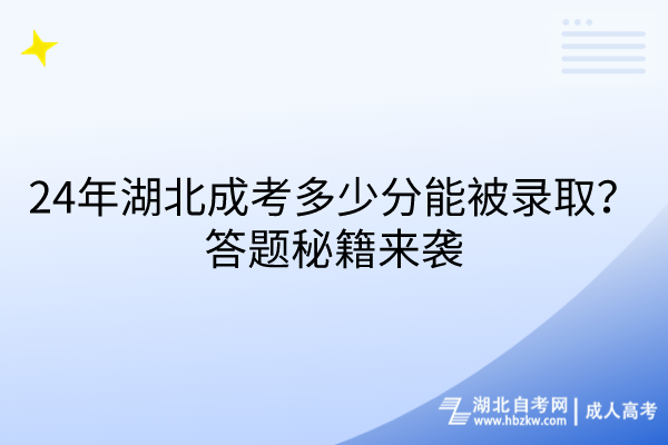 24年湖北成考多少分能被錄取？答題秘籍來襲
