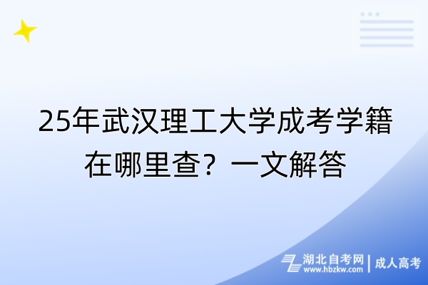 25年武漢理工大學(xué)成考學(xué)籍在哪里查？一文解答