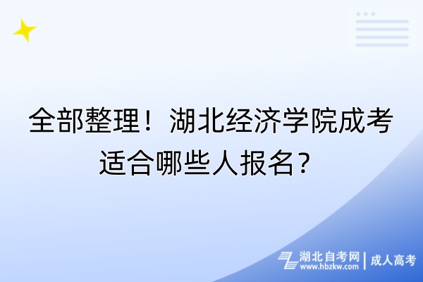 全部整理！湖北經(jīng)濟學(xué)院成考適合哪些人報名？