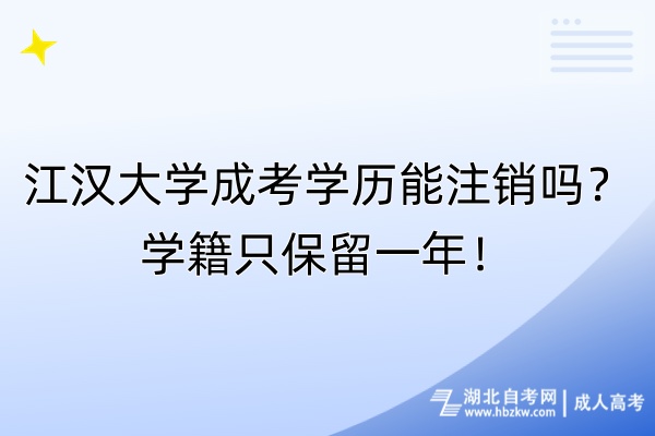 江漢大學(xué)成考學(xué)歷能注銷嗎？學(xué)籍只保留一年！