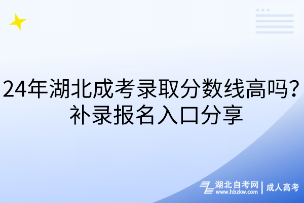 24年湖北成考錄取分?jǐn)?shù)線高嗎？補(bǔ)錄報(bào)名入口分享