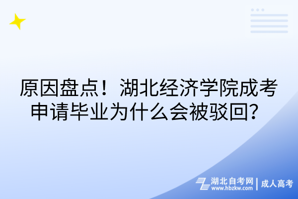 原因盤點！湖北經(jīng)濟學院成考申請畢業(yè)為什么會被駁回？