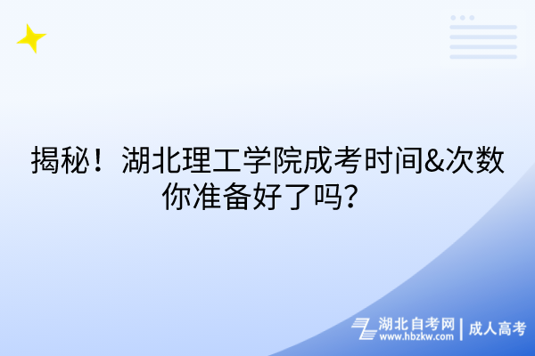 揭秘！湖北理工學院成考時間&次數(shù)，你準備好了嗎？