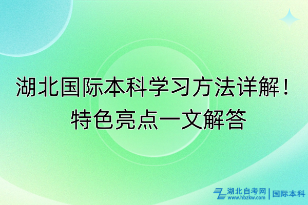 湖北國際本科學習方法詳解！特色亮點一文解答