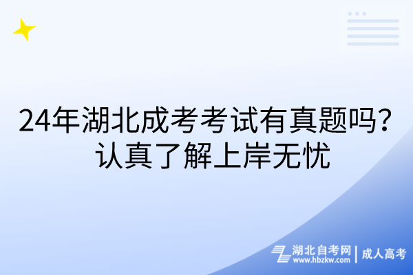 24年湖北成考考試有真題嗎？認真了解上岸無憂