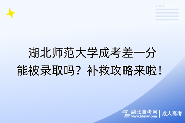 湖北師范大學(xué)成考差一分能被錄取嗎？補(bǔ)救攻略來(lái)啦！