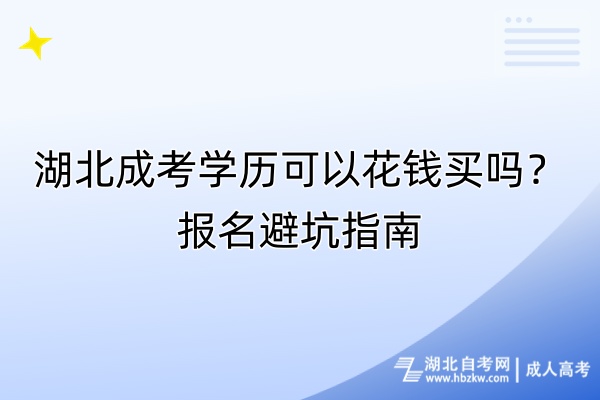 湖北成考學(xué)歷可以花錢(qián)買(mǎi)嗎？報(bào)名避坑指南