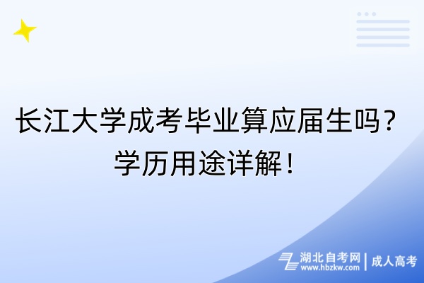 長江大學成考畢業(yè)算應屆生嗎？學歷用途詳解！