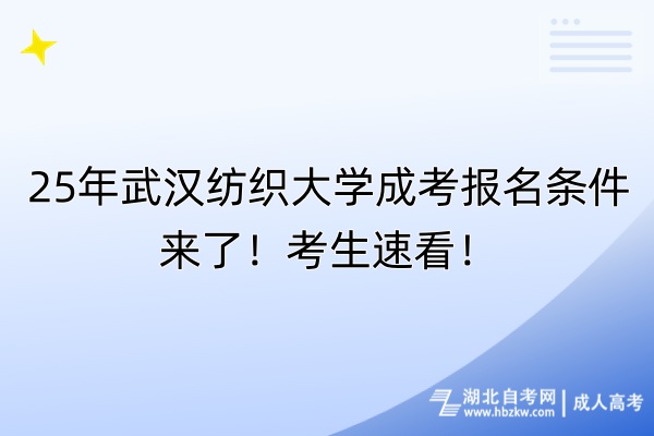 25年武漢紡織大學(xué)成考報(bào)名條件來了！考生速看！
