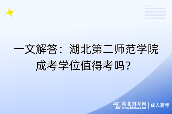 一文解答：湖北第二師范學(xué)院成考學(xué)位值得考嗎？