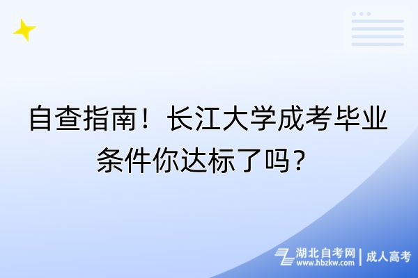 自查指南！長(zhǎng)江大學(xué)成考畢業(yè)條件你達(dá)標(biāo)了嗎？