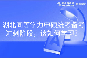 湖北同等學(xué)力申碩統(tǒng)考備考沖刺階段，該如何學(xué)習(xí)？