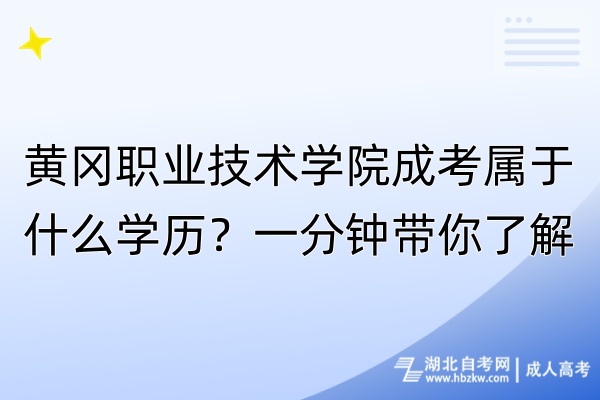 黃岡職業(yè)技術(shù)學(xué)院成考屬于什么學(xué)歷？一分鐘帶你了解！
