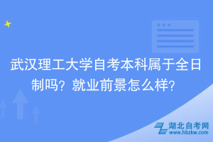 武漢理工大學自考本科屬于全日制嗎？就業(yè)前景怎么樣？
