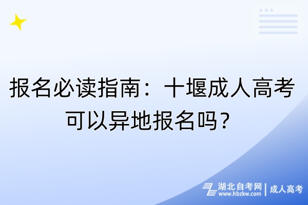 報名必讀指南：十堰成人高考可以異地報名嗎？