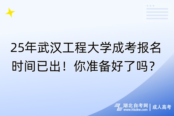 25年武漢工程大學(xué)成考報(bào)名時(shí)間已出！你準(zhǔn)備好了嗎？